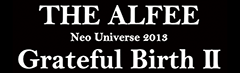 THE ALFEE Neo Universe 2013 Grateful Birth